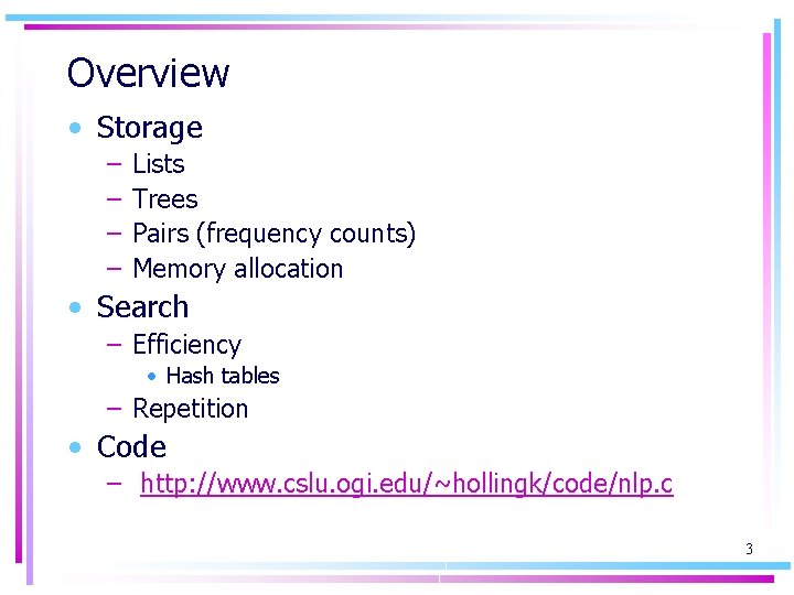 Overview • Storage – – Lists Trees Pairs (frequency counts) Memory allocation • Search