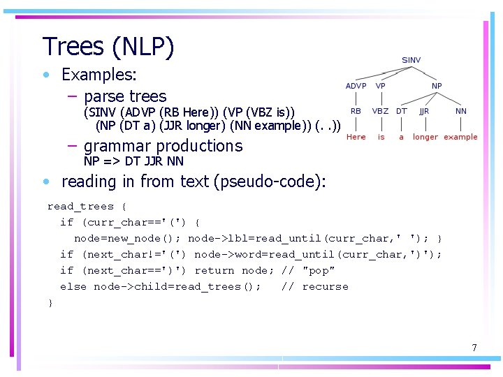 Trees (NLP) • Examples: – parse trees (SINV (ADVP (RB Here)) (VP (VBZ is))