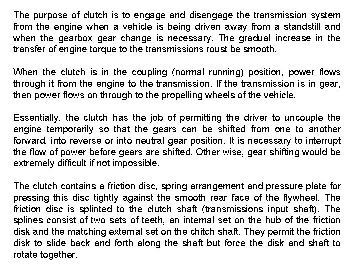 The purpose of clutch is to engage and disengage the transmission system from the