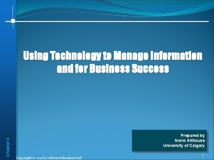 Chapter 4 Using Technology to Manage Information and for Business Success Prepared by Norm