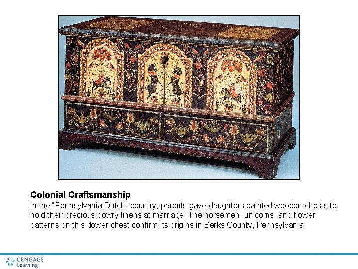 Colonial Craftsmanship In the “Pennsylvania Dutch” country, parents gave daughters painted wooden chests to