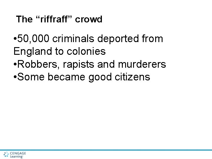 The “riffraff” crowd • 50, 000 criminals deported from England to colonies • Robbers,