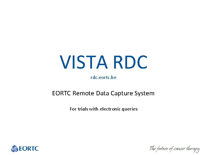 VISTA RDC rdc. eortc. be EORTC Remote Data Capture System For trials with electronic