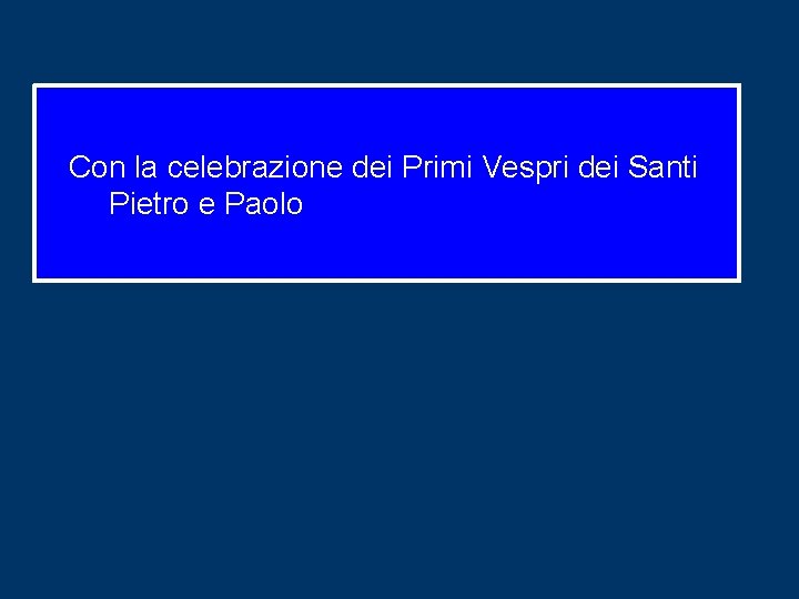 Con la celebrazione dei Primi Vespri dei Santi Pietro e Paolo 