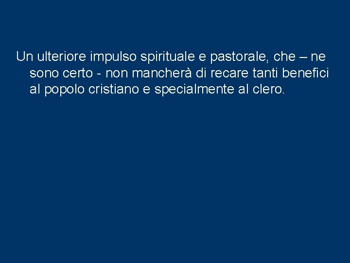 Un ulteriore impulso spirituale e pastorale, che – ne sono certo - non mancherà