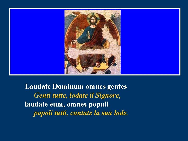 Laudate Dominum omnes gentes Genti tutte, lodate il Signore, laudate eum, omnes populi. popoli