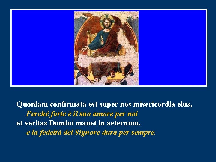 Quoniam confirmata est super nos misericordia eius, Perché forte è il suo amore per