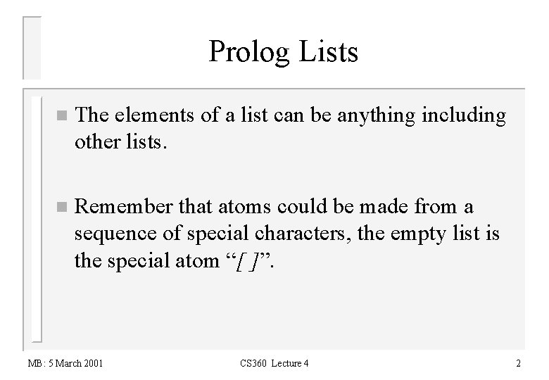 Prolog Lists n The elements of a list can be anything including other lists.