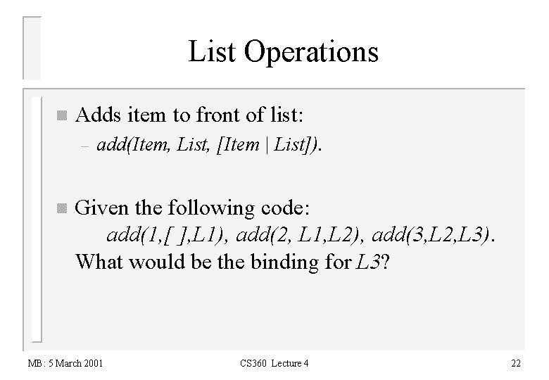 List Operations n Adds item to front of list: – n add(Item, List, [Item