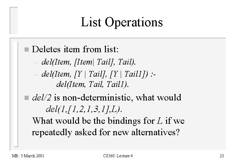 List Operations n Deletes item from list: – – n del(Item, [Item| Tail], Tail).