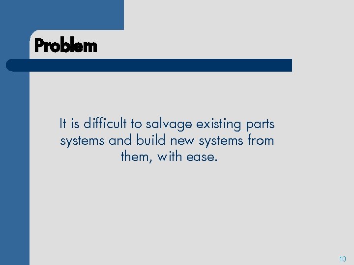 Problem It is difficult to salvage existing parts systems and build new systems from