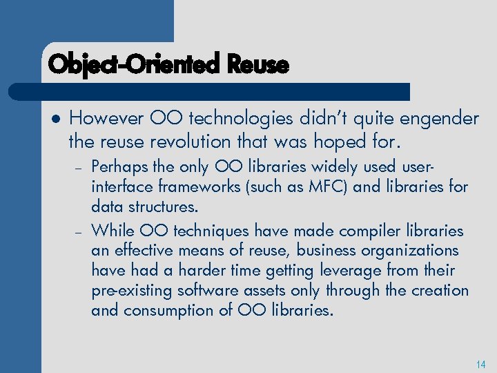 Object-Oriented Reuse l However OO technologies didn’t quite engender the reuse revolution that was