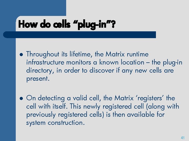 How do cells “plug-in”? l Throughout its lifetime, the Matrix runtime infrastructure monitors a