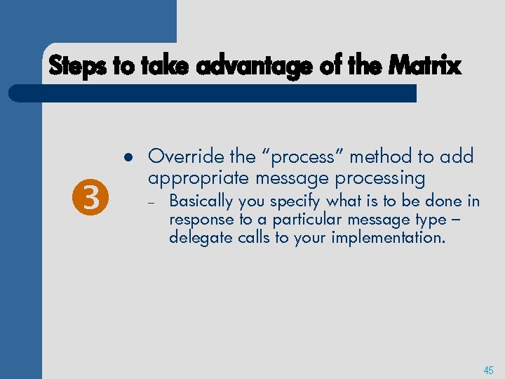 Steps to take advantage of the Matrix l Override the “process” method to add