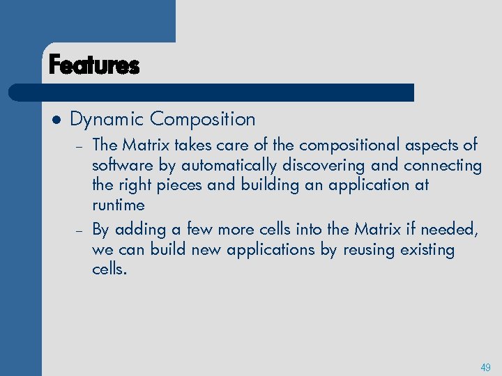 Features l Dynamic Composition – – The Matrix takes care of the compositional aspects