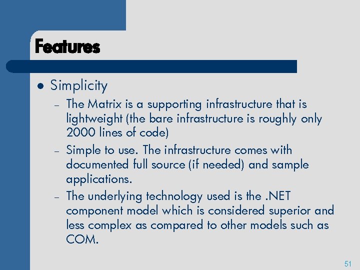 Features l Simplicity – – – The Matrix is a supporting infrastructure that is