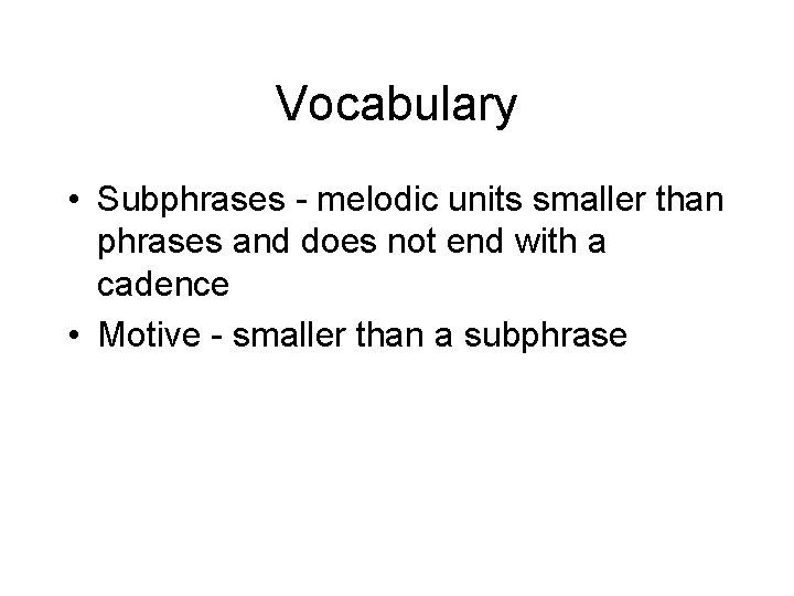 Vocabulary • Subphrases - melodic units smaller than phrases and does not end with Vocabulary • Subphrases - melodic units smaller than phrases and does not end with