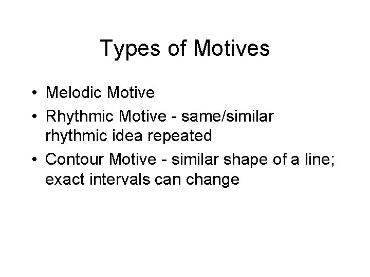 Types of Motives • Melodic Motive • Rhythmic Motive - same/similar rhythmic idea repeated Types of Motives • Melodic Motive • Rhythmic Motive - same/similar rhythmic idea repeated