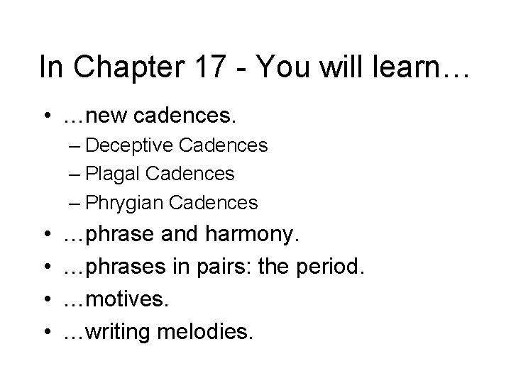In Chapter 17 - You will learn… • …new cadences. – Deceptive Cadences – In Chapter 17 - You will learn… • …new cadences. – Deceptive Cadences –