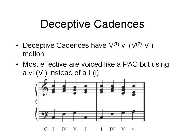 Deceptive Cadences • Deceptive Cadences have V(7)-vi (V(7)-VI) motion. • Most effective are voiced Deceptive Cadences • Deceptive Cadences have V(7)-vi (V(7)-VI) motion. • Most effective are voiced
