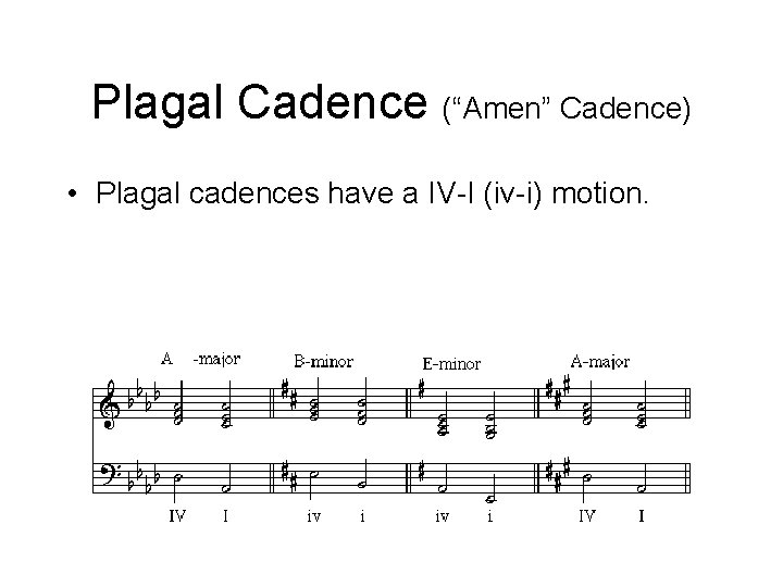 Plagal Cadence (“Amen” Cadence) • Plagal cadences have a IV-I (iv-i) motion. Plagal Cadence (“Amen” Cadence) • Plagal cadences have a IV-I (iv-i) motion.