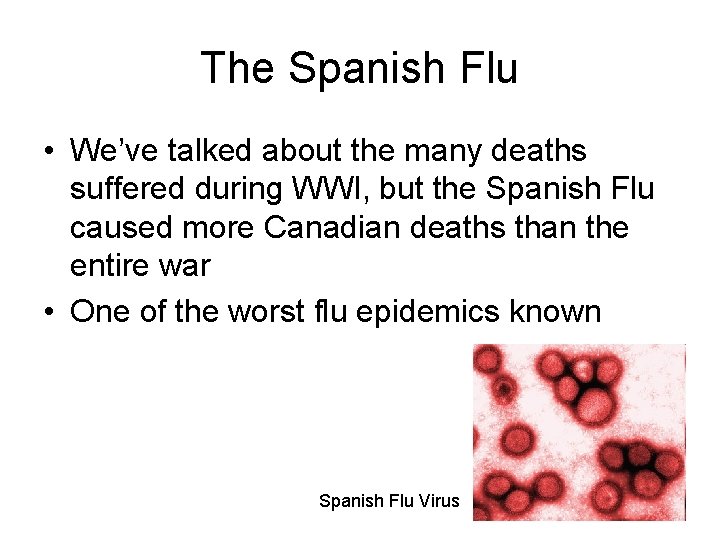 The Spanish Flu • We’ve talked about the many deaths suffered during WWI, but