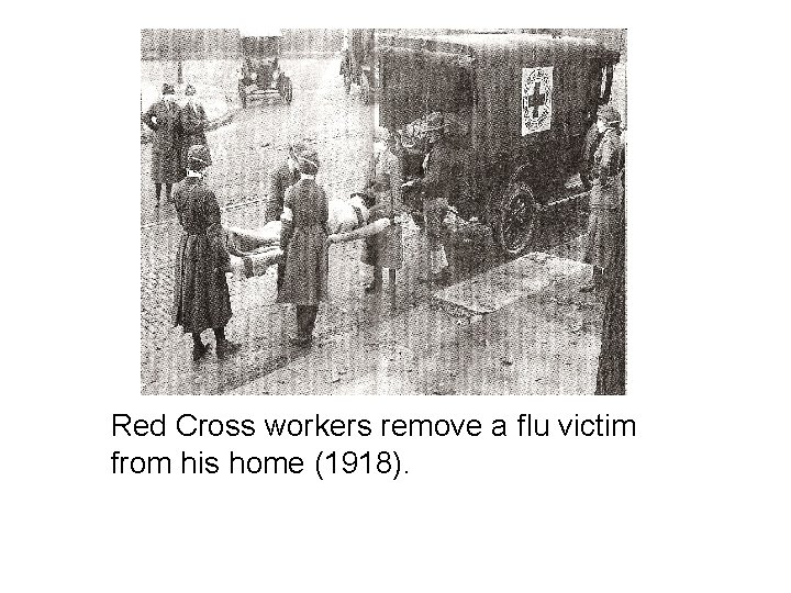 Red Cross workers remove a flu victim from his home (1918). 
