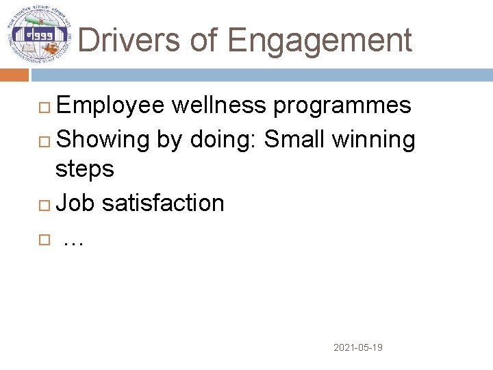 Drivers of Engagement Employee wellness programmes Showing by doing: Small winning steps Job satisfaction