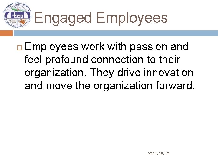 Engaged Employees work with passion and feel profound connection to their organization. They drive