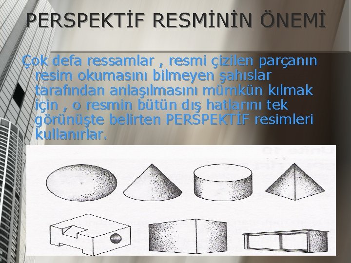 PERSPEKTİF RESMİNİN ÖNEMİ Çok defa ressamlar , resmi çizilen parçanın resim okumasını bilmeyen şahıslar