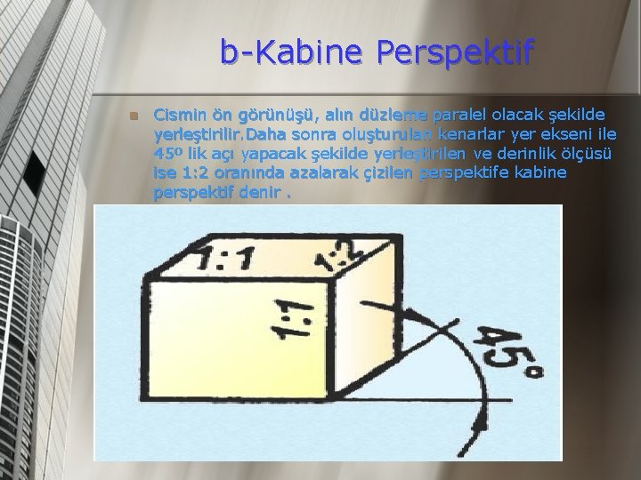 b-Kabine Perspektif n Cismin ön görünüşü, alın düzleme paralel olacak şekilde yerleştirilir. Daha sonra