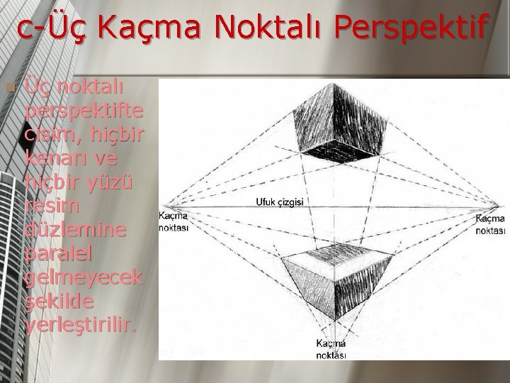 c-Üç Kaçma Noktalı Perspektif n Üç noktalı perspektifte cisim, hiçbir kenarı ve hiçbir yüzü