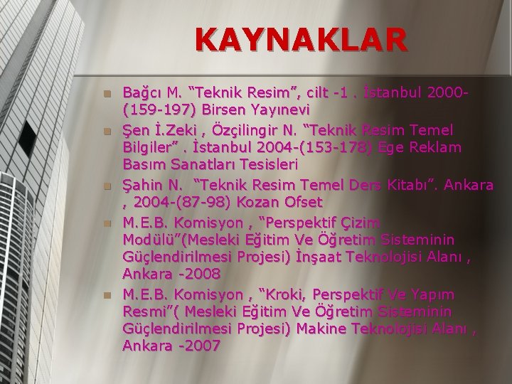 KAYNAKLAR n n n Bağcı M. “Teknik Resim”, cilt -1. İstanbul 2000(159 -197) Birsen