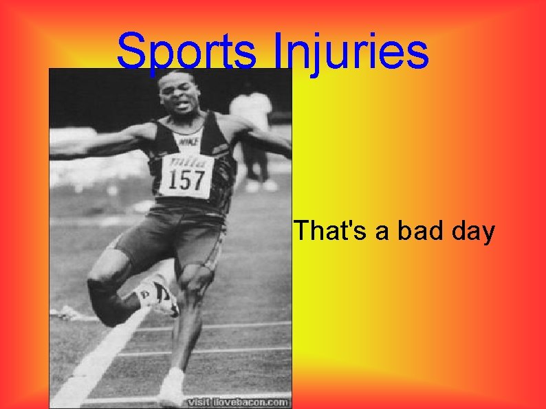 Sports Injuries That's a bad day 