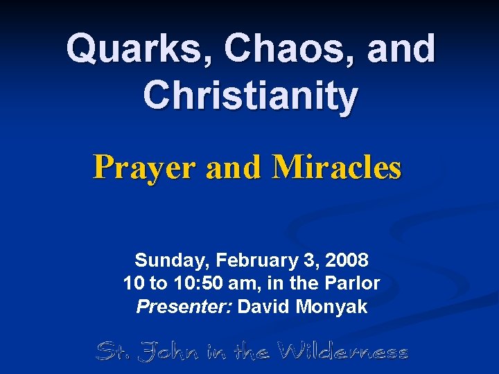 Quarks, Chaos, and Christianity Prayer and Miracles Sunday, February 3, 2008 10 to 10: