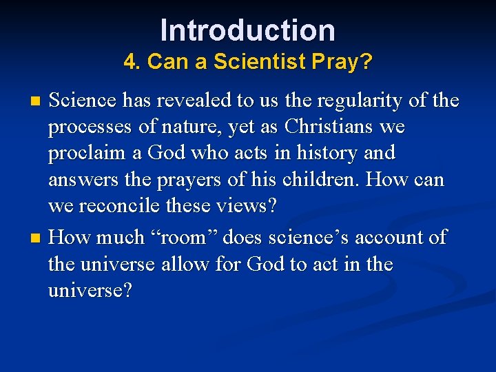 Introduction 4. Can a Scientist Pray? Science has revealed to us the regularity of