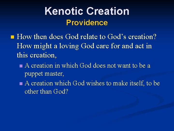 Kenotic Creation Providence n How then does God relate to God’s creation? How might