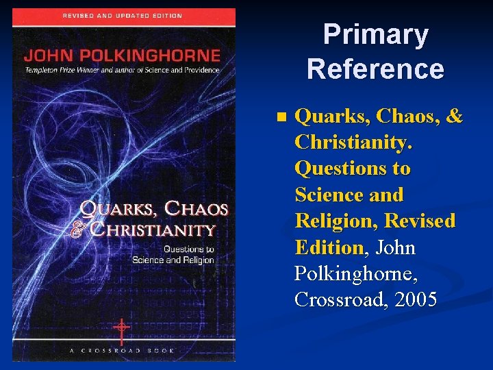 Primary Reference n Quarks, Chaos, & Christianity. Questions to Science and Religion, Revised Edition,