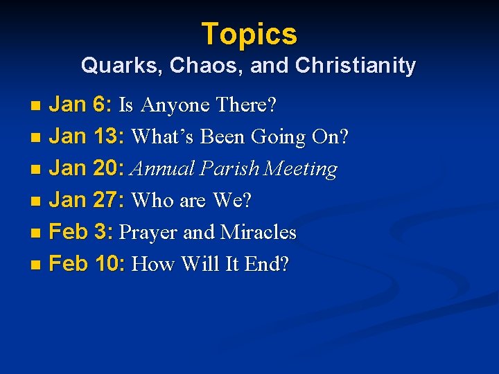 Topics Quarks, Chaos, and Christianity Jan 6: Is Anyone There? n Jan 13: What’s