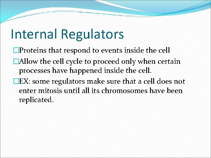 Internal Regulators �Proteins that respond to events inside the cell �Allow the cell cycle