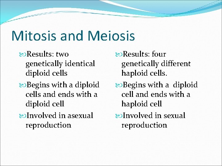 Mitosis and Meiosis Results: two genetically identical diploid cells Begins with a diploid cells