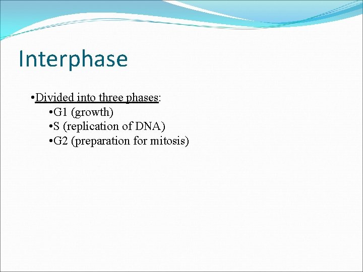 Interphase • Divided into three phases: • G 1 (growth) • S (replication of