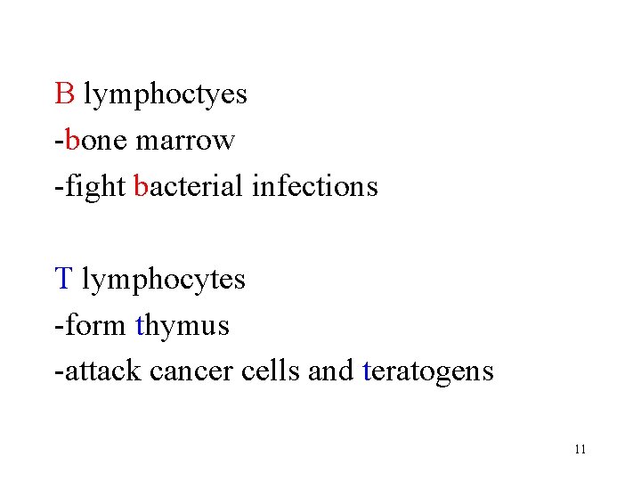 B lymphoctyes -bone marrow -fight bacterial infections T lymphocytes -form thymus -attack cancer cells