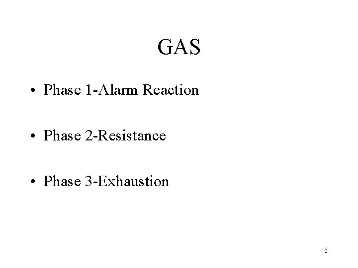 GAS • Phase 1 -Alarm Reaction • Phase 2 -Resistance • Phase 3 -Exhaustion