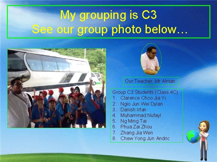 My grouping is C 3 See our group photo below… Our Teacher: Mr Alman