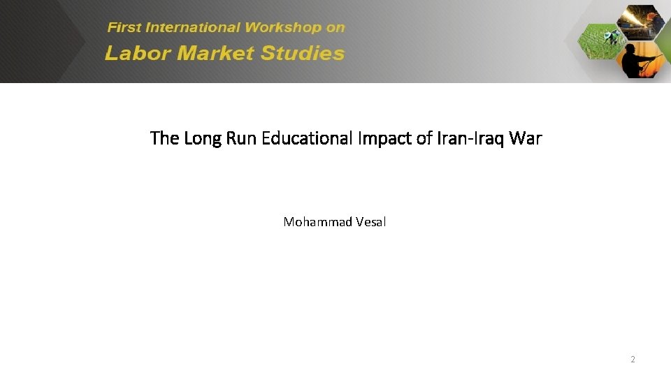 The Long Run Educational Impact of Iran-Iraq War Mohammad Vesal 2 