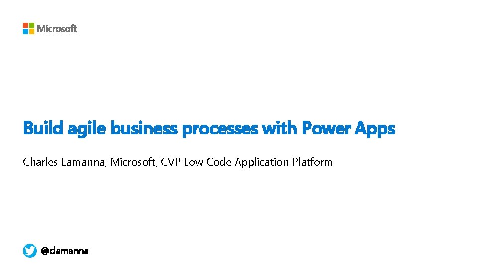 Build agile business processes with Power Apps Charles Lamanna, Microsoft, CVP Low Code Application