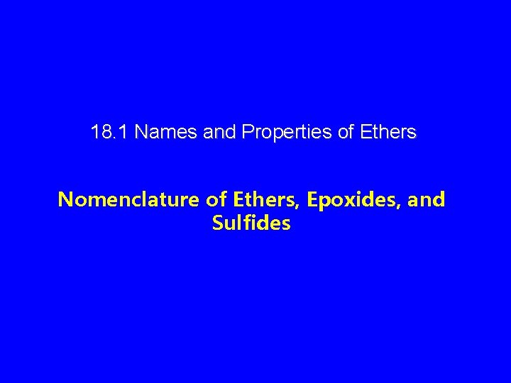 18. 1 Names and Properties of Ethers Nomenclature of Ethers, Epoxides, and Sulfides 