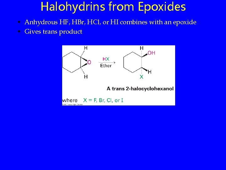 Halohydrins from Epoxides • Anhydrous HF, HBr, HCl, or HI combines with an epoxide