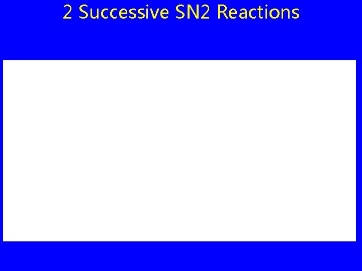 2 Successive SN 2 Reactions 